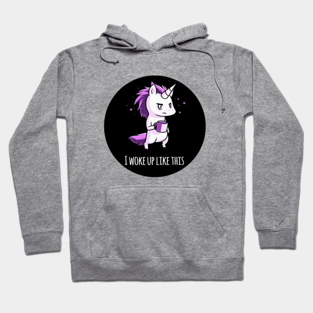 I woke up like this! Cute Funny Cool Unicorn Coffee Lover Quote Animal Lover Artwork Hoodie by LazyMice